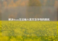 解决Steam无法输入英文及字母的困扰