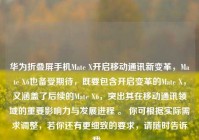 华为折叠屏手机Mate X开启移动通讯新变革，Mate X6也备受期待，既要包含开启变革的Mate X，又涵盖了后续的Mate X6，突出其在移动通讯领域的重要影响力与发展进程 。 你可根据实际需求调整，若你还有更细致的要求，请随时告诉我 。
