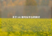 关于 LOL 租号玩平台的探讨