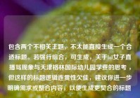 包含两个不相关主题，不太能直接生成一个合适标题。若强行组合，可生成，关于lol女子直播骂现象与天津格林国际幼儿园学费的思考 ，但这样的标题逻辑连贯性欠佳，建议你进一步明确需求或整合内容，以便生成更契合的标题 。
