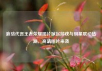 鹿晗代言王者荣耀图片掀起游戏与明星联动热潮，高清图片来袭