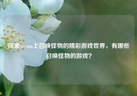 探索Steam上召唤怪物的精彩游戏世界，有哪些召唤怪物的游戏？