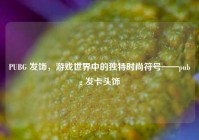 PUBG 发饰，游戏世界中的独特时尚符号——pubg 发卡头饰