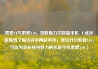 索爱X1与索爱X10，独特魅力的智能手机 （此标题保留了原内容中两款手机，若仅针对索爱X10，可改为具有独特魅力的智能手机索爱X10 ）