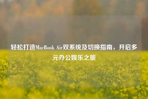 轻松打造MacBook Air双系统及切换指南,开启多元办公娱乐之旅