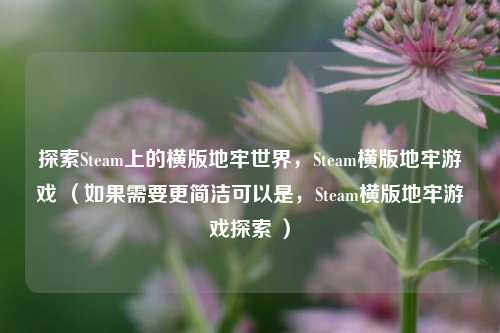 探索Steam上的横版地牢世界,Steam横版地牢游戏 (如果需要更简洁可以是,Steam横版地牢游戏探索 )