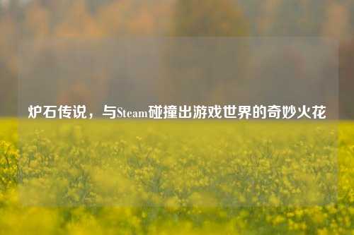 炉石传说,与Steam碰撞出游戏世界的奇妙火花