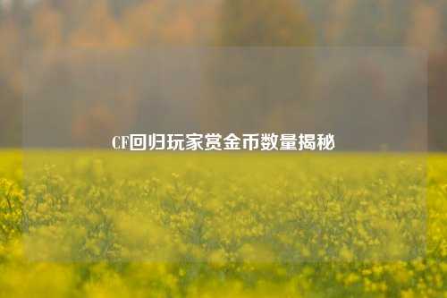 CF回归玩家赏金币数量揭秘