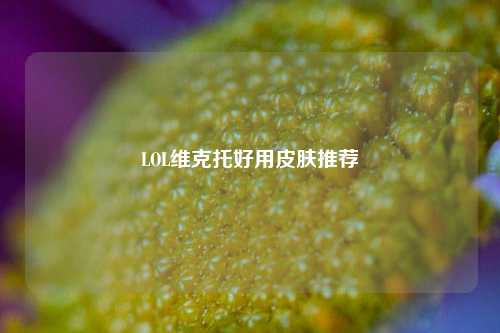 LOL维克托好用皮肤推荐