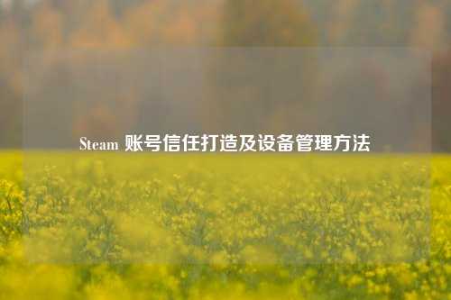 Steam 账号信任打造及设备管理方法
