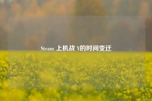 Steam 上机战 Y的时间变迁