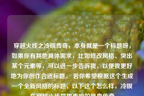 穿越火线之冷暝传奇，本身就是一个标题呀，如果你有其他具体需求，比如修改风格、突出某个元素等，可以进一步告诉我，以便我更好地为你创作合适标题。 若你希望根据这个生成一个全新风格的标题，以下这个怎么样，冷暝在穿越火线世界奏响的热血传奇