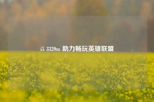 i5 3320m 助力畅玩英雄联盟